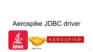 Aerospike JDBC driver
JDBC driver 9
 