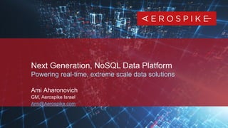 2 Proprietary & Confidential | All rights reserved. © 2020 Aerospike Inc.
Next Generation, NoSQL Data Platform
Powering real-time, extreme scale data solutions
Ami Aharonovich
GM, Aerospike Israel
Ami@Aerospike.com
 