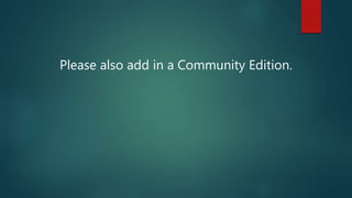 Please also add in a Community Edition.
 