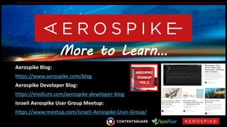 More to Learn…
Aerospike Blog:
https://www.aerospike.com/blog
Aerospike Developer Blog:
https://medium.com/aerospike-developer-blog
Israeli Aerospike User Group Meetup:
https://www.meetup.com/Israeli-Aerospike-User-Group/
 