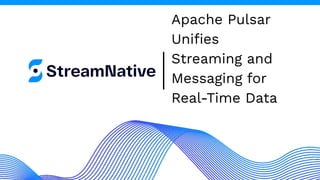 Apache Pulsar
Uniﬁes
Streaming and
Messaging for
Real-Time Data
 