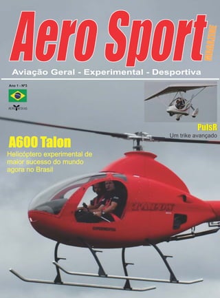 AeroSportAviação Geral - Experimental - Desportiva
Ano 1 - Nº3
MAGAZINE
A600 Talon
Helicóptero experimental de
maior sucesso do mundo
agora no Brasil
AERO MÍDIAS
PulsR
Um trike avançado
 