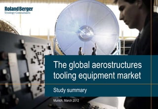 1Areostructures_Tooling_Equipment_FINAL_short.pptx
Munich, March 2012
The global aerostructures
tooling equipment market
Study summary
 