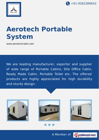 +91-9582289642

Aerotech Portable
System
www.aerotechcabin.com

We are leading manufacturer, exporter and supplier
of wide range of Portable Cabins, Site Oﬃce Cabin,
Ready Made Cabin, Portable Toilet etc. The oﬀered
products are highly appreciated for high durability
and sturdy design.

A Member of

 