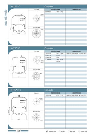 44757-2C                                            Complete
                                           TOP VIEW                         CROSS REFERENCE                          OEM REFERENCE
                                                                    CONTITECH            4757 N P02
                                                        M24X1,5
                                                         M16X1,5




                            44757-2            52




                                         BOTTOM VIEW
        157,5




                                                          M16x1,5



                     Ø279




                44757-9C                                            Complete
                                           TOP VIEW                         CROSS REFERENCE                          OEM REFERENCE
                                                                    CONTITECH            4757 N P09         DAIMLER CHRYSLER A 974 320 04 17
                                                                    DUNLOP FR            D13T02
                                                                    GOODYEAR             9520
                                                      60°




                                                                    CF GOMMA             1VSC 300-26
                                                         M16x1,5
                                                                                         206786
                              44757-9                    M24x1,5
                                               52




                                         BOTTOM VIEW
    155




                                                       M16


                      Ø 279




                44757-21C                                           Complete
                                          TOP VIEW                          CROSS REFERENCE                          OEM REFERENCE
                                                                    CONTITECH            4757 N P21         DAIMLER CHRYSLER A 942 320 43 21
                                                      M24x1,5
                                                       M16x1,5

                              44757-21
157,5




                                         BOTTOM VIEW




                      Ø279                             M16x1,5




                     142                                                 Threaded hole          Air inlet        Bolt/Stud           Combo stud
 