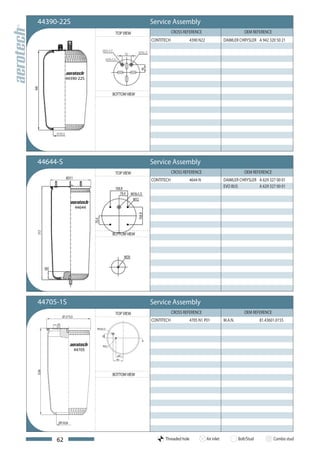 44390-22S                                         Service Assembly
                                     TOP VIEW                 CROSS REFERENCE                            OEM REFERENCE
                                                  CONTITECH           4390 N22               DAIMLER CHRYSLER A 942 320 50 21




           44390-22S


                                    BOTTOM VIEW




44644-S                                           Service Assembly
                                     TOP VIEW                 CROSS REFERENCE                            OEM REFERENCE
                                                  CONTITECH           4644 N                 DAIMLER CHRYSLER A 629 327 00 01
                                                                                             EVO BUS          A 629 327 00 01



                  44644




                                    BOTTOM VIEW




44705-1S                                          Service Assembly
                                     TOP VIEW                 CROSS REFERENCE                            OEM REFERENCE
        Ø 273,5
                                                  CONTITECH           4705 N1 P01            M.A.N.               81.43601.0155
                          M16x1,5
                             35




                              M12
                  44705
                                      60
                                     84
536




                                    BOTTOM VIEW




      Ø150,8



      62                                                Threaded hole            Air inlet            Bolt/Stud          Combo stud
 