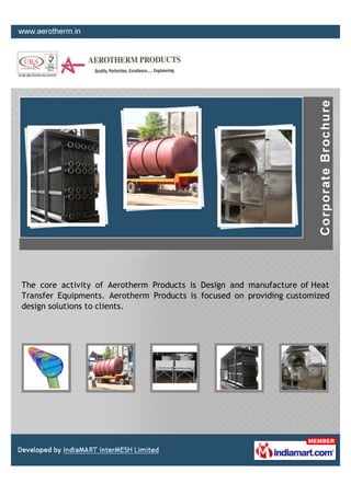 The core activity of Aerotherm Products is Design and manufacture of Heat
Transfer Equipments. Aerotherm Products is focused on providing customized
design solutions to clients.
 