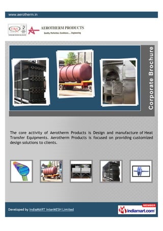 The core activity of Aerotherm Products is Design and manufacture of Heat
Transfer Equipments. Aerotherm Products is focused on providing customized
design solutions to clients.
 
