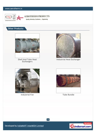 Other Products:




         Shell And Tube Heat        Industrial Heat Exchanger
              Exchangers




            Industrial Fan                Tube Bundle




                               10
 