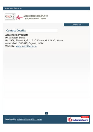 - Contact Us -


 Contact Details:
Aerotherm Products
Mr. Ashutosh Shukla
No. 2406, Phase - 4, G. I. D. C. Estate, G. I. D. C., Vatva
Ahmedabad - 382 445, Gujarat, India
Website: www.aerotherm.in
 