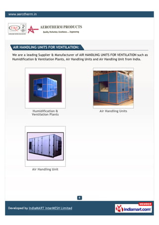 AIR HANDLING UNITS FOR VENTILATION:

We are a leading Supplier & Manufacturer of AIR HANDLING UNITS FOR VENTILATION such as
Humidification & Ventilation Plants, Air Handling Units and Air Handling Unit from India.




            Humidification &                             Air Handling Units
            Ventilation Plants




             Air Handling Unit
 