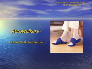 Trans-Atlantic Distribution Limited + 44 (0) 1243 379 770 Aerowalkers   ® Patented Gentle Foot Exerciser 