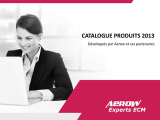 CATALOGUE PRODUITS 2013
Développés par Aerow et ses partenaires
 