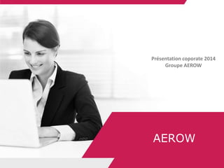 AEROW
Présentation coporate 2014
Groupe AEROW
 