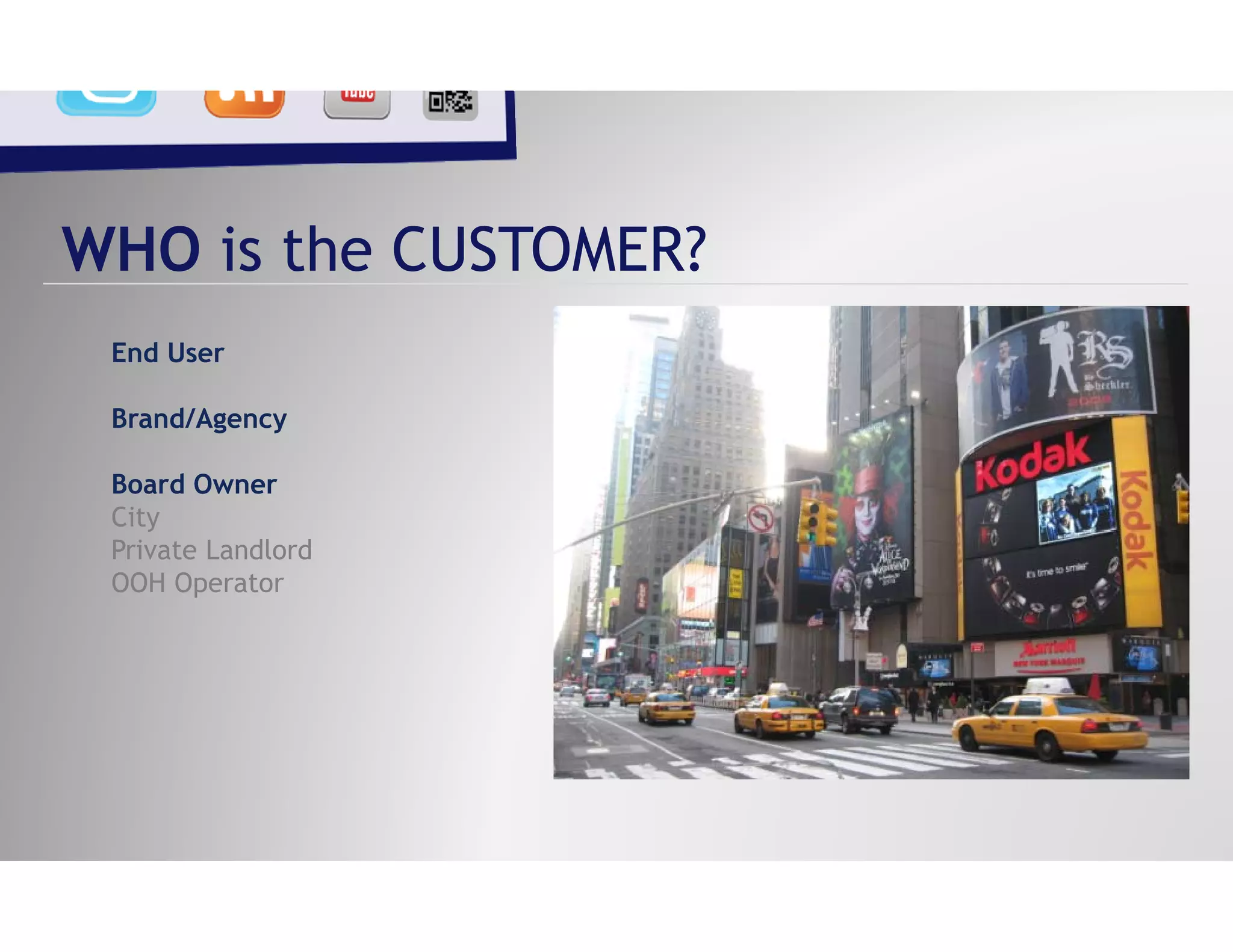 WHO is the CUSTOMER?
 End User

 Brand/Agency

 Board Owner
    y
 City
 Private Landlord
 OOH Operator
 