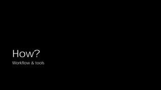 How?

Workflow & tools

 