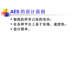 AES 的设计原则 能抵抗所有已知的攻击； 在各种平台上易于实现，速度快； 设计简单。 