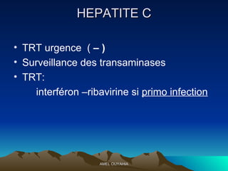 HEPATITE C TRT urgence  (  – ) Surveillance des transaminases  TRT: interféron –ribavirine si  primo infection   