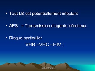 Tout LB est potentiellement infectant  AES  = Transmission d’agents infectieux  Risque particulier VHB –VHC –HIV : 