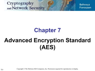 7.1
Copyright © The McGraw-Hill Companies, Inc. Permission required for reproduction or display.
Chapter 7
Advanced Encryption Standard
(AES)
 