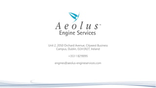 Unit 2, 2050 Orchard Avenue, Citywest Business
Campus, Dublin, D24 ER27, Ireland
+353 1 8219095
engines@aeolus-engineservices.com
 