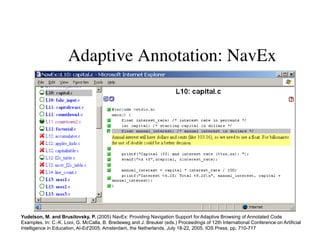 Adaptive Annotation: NavEx 
Yudelson, M. and Brusilovsky, P. (2005) NavEx: Providing Navigation Support for Adaptive Browsing of Annotated Code 
Examples. In: C.-K. Looi, G. McCalla, B. Bredeweg and J. Breuker (eds.) Proceedings of 12th International Conference on Artificial 
Intelligence in Education, AI-Ed'2005, Amsterdam, the Netherlands, July 18-22, 2005, IOS Press, pp. 710-717 
 