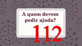 A quem devem
pedir ajuda?
 
