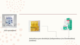 Gelo instantâneo
Antisséticos para desinfeção (iodopovidona e/ou Clorohexidina)
(unidose)
 
