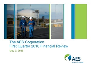 The AES Corporation
First Quarter 2016 Financial Review
May 9, 2016
 