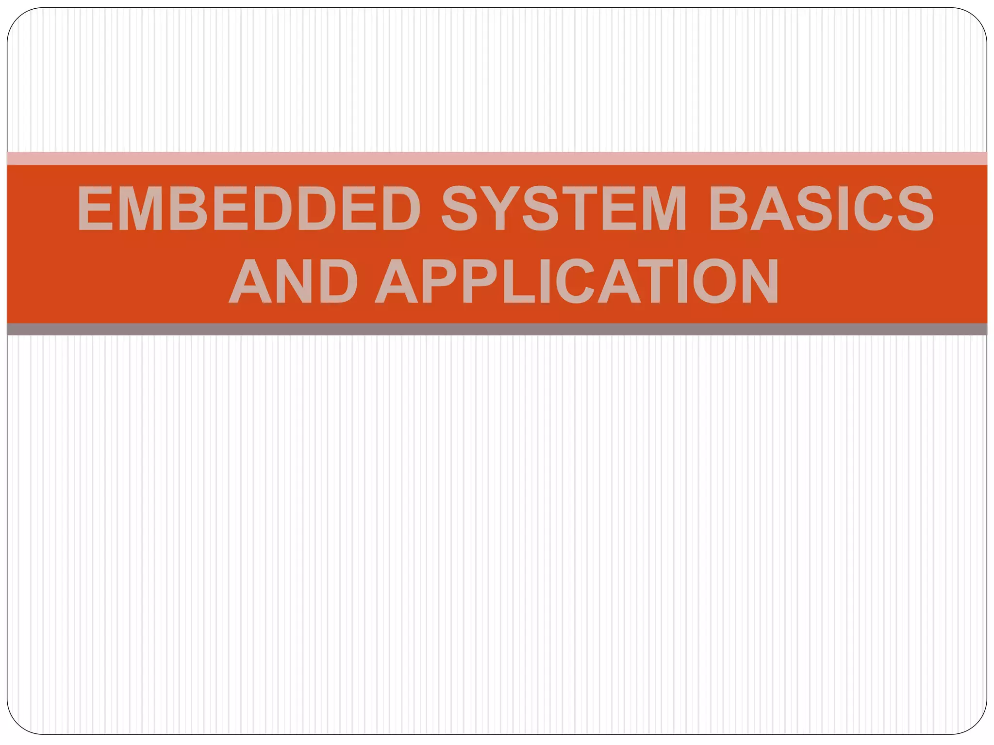 EMBEDDED SYSTEM BASICS
AND APPLICATION
 