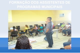 FORMAÇÃO DOS ASSISTENTES DE
   PROGRAMAS MUNICIPAIS
 