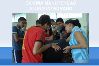 OFICINA MANUTENÇÃO
 ALUNO INTEGRADO
 