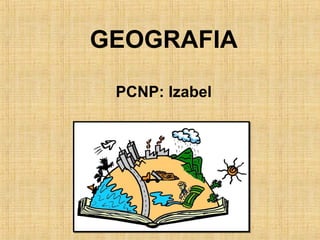 GEOGRAFIA
PCNP: Izabel

 