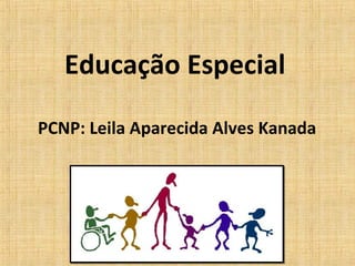Educação Especial
PCNP: Leila Aparecida Alves Kanada

 