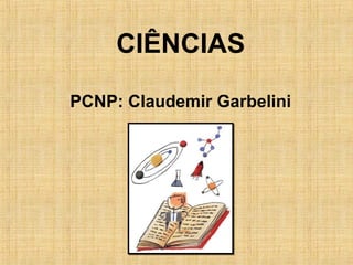 CIÊNCIAS
PCNP: Claudemir Garbelini

 