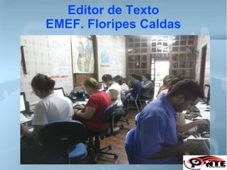 Editor de Texto
EMEF. Floripes Caldas