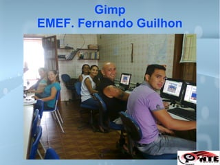 Gimp
EMEF. Fernando Guilhon