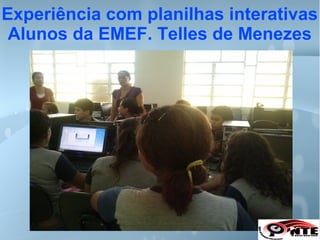 Experiência com planilhas interativas
Alunos da EMEF. Telles de Menezes