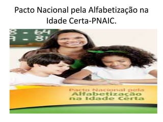 Pacto Nacional pela Alfabetização na
Idade Certa-PNAIC.
 