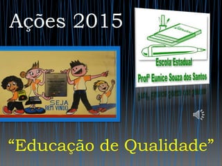 Ações 2015
“Educação de Qualidade”
 