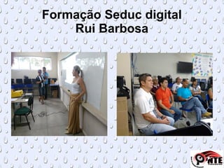 Formação Seduc digital
Rui Barbosa
 