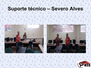 Suporte técnico – Severo Alves
 