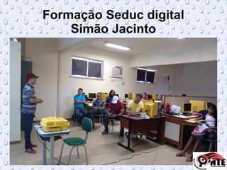 Formação Seduc digital
Simão Jacinto
 