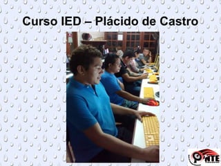 Curso IED – Plácido de Castro
 
