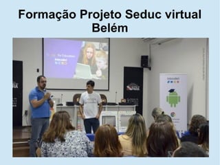 Formação Projeto Seduc virtual
Belém
 