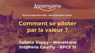20 & 21 septembre 2022 - New Cap Event Center
Comment se piloter
par la valeur ?
Juliette Rappy – Wavestone
Stéphane Cauchy – BPCE SI
 