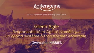 20 & 21 septembre 2022 - New Cap Event Center
Green Agile
Responsabilité et Agilité Numérique
Un grand système à transformer ensemble !
Gwénaëlle HIRRIEN
 