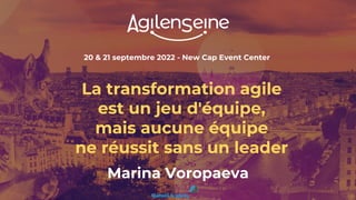 20 & 21 septembre 2022 - New Cap Event Center
La transformation agile
est un jeu d'équipe,
mais aucune équipe
ne réussit sans un leader
Marina Voropaeva
 