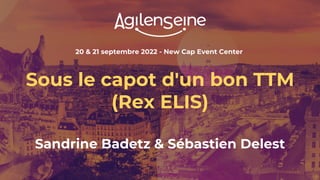 20 & 21 septembre 2022 - New Cap Event Center
Sous le capot d'un bon TTM
(Rex ELIS)
Sandrine Badetz & Sébastien Delest
 