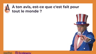 À ton avis, est-ce que c'est fait pour
tout le monde ?
 